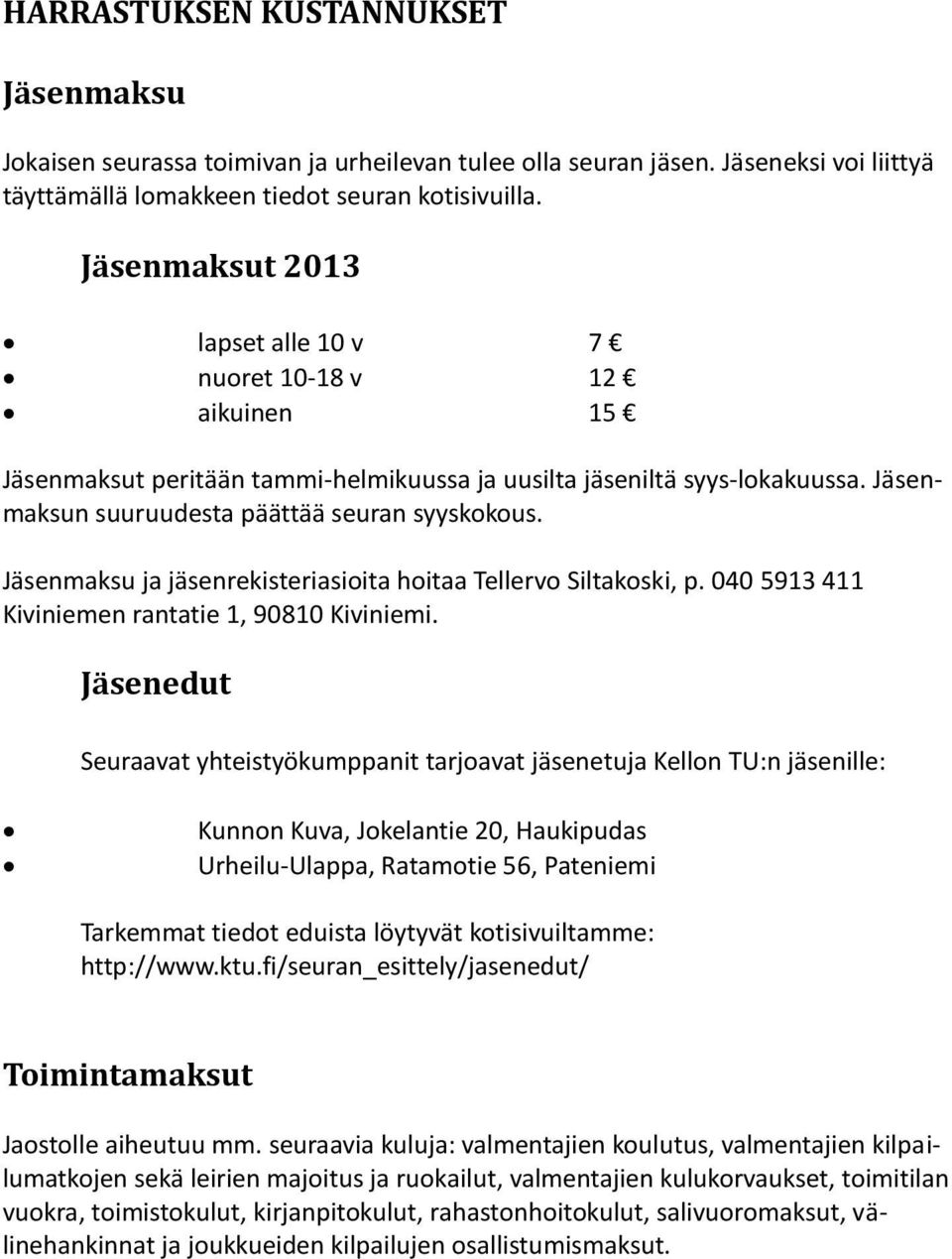 Jäsenmaksu ja jäsenrekisteriasioita hoitaa Tellervo Siltakoski, p. 040 5913 411 Kiviniemen rantatie 1, 90810 Kiviniemi.