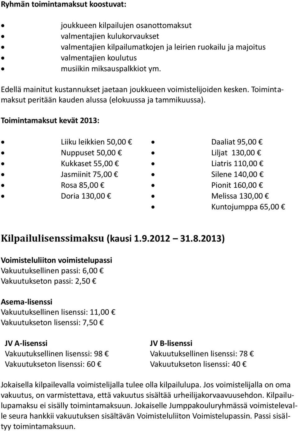 Toimintamaksut kevät 2013: Liiku leikkien 50,00 Nuppuset 50,00 Kukkaset 55,00 Jasmiinit 75,00 Rosa 85,00 Doria 130,00 Daaliat 95,00 Liljat 130,00 Liatris 110,00 Silene 140,00 Pionit 160,00 Melissa