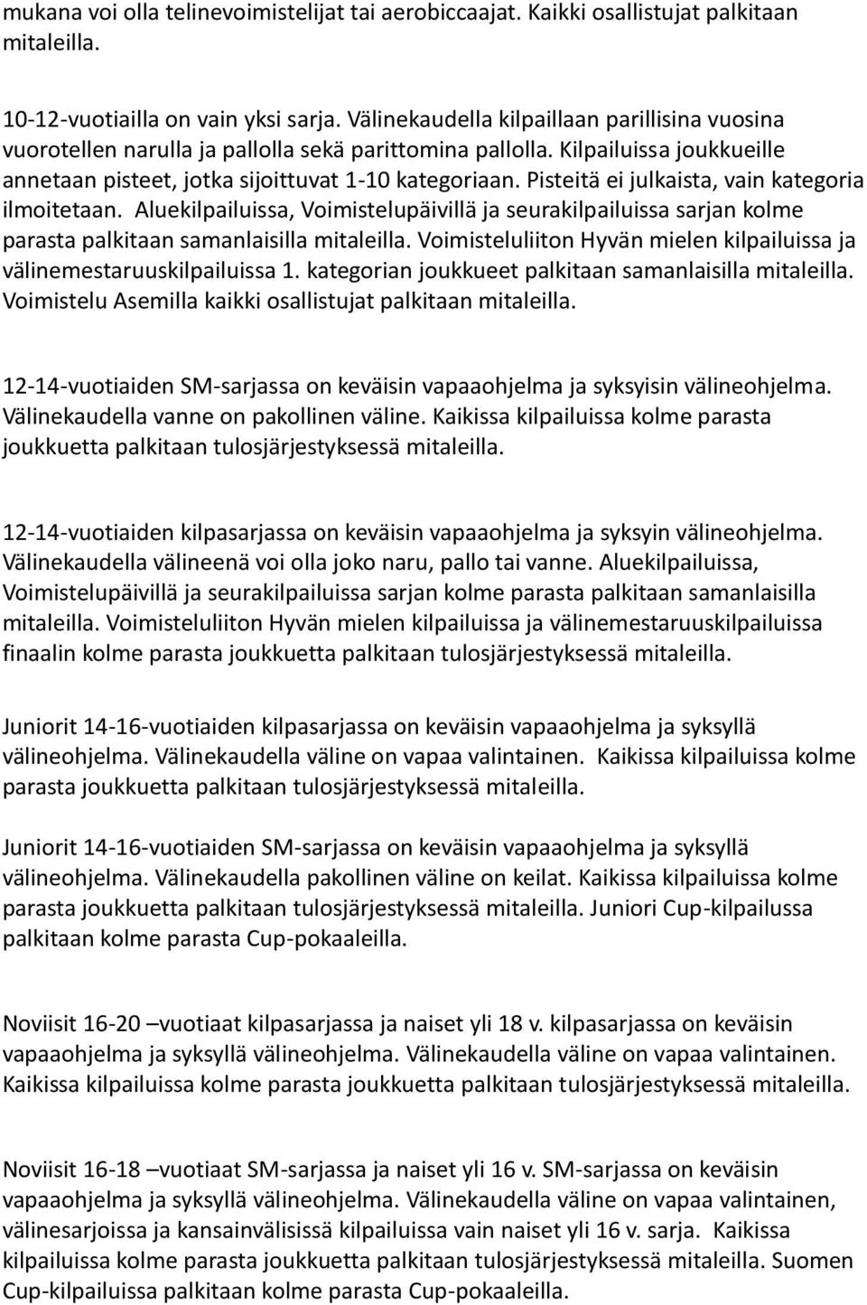 Pisteitä ei julkaista, vain kategoria ilmoitetaan. Aluekilpailuissa, Voimistelupäivillä ja seurakilpailuissa sarjan kolme parasta palkitaan samanlaisilla mitaleilla.