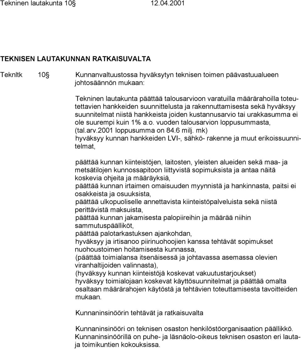 määrärahoilla toteutettavien hankkeiden suunnittelusta ja rakennuttamisesta sekä hyväksyy suunnitelmat niistä hankkeista joiden kustannusarvio tai urakkasumma ei ole suurempi kuin 1% a.o. vuoden talousarvion loppusummasta, (tal.