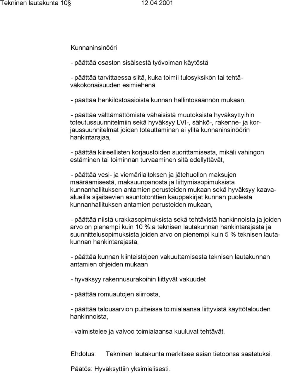 hallintosäännön mukaan, - päättää välttämättömistä vähäisistä muutoksista hyväksyttyihin toteutussuunnitelmiin sekä hyväksyy LVI-, sähkö-, rakenne- ja korjaussuunnitelmat joiden toteuttaminen ei