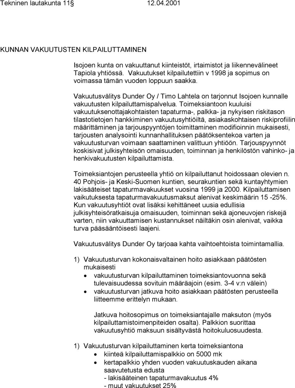 Toimeksiantoon kuuluisi vakuutuksenottajakohtaisten tapaturma-, palkka- ja nykyisen riskitason tilastotietojen hankkiminen vakuutusyhtiöiltä, asiakaskohtaisen riskiprofiilin määrittäminen ja