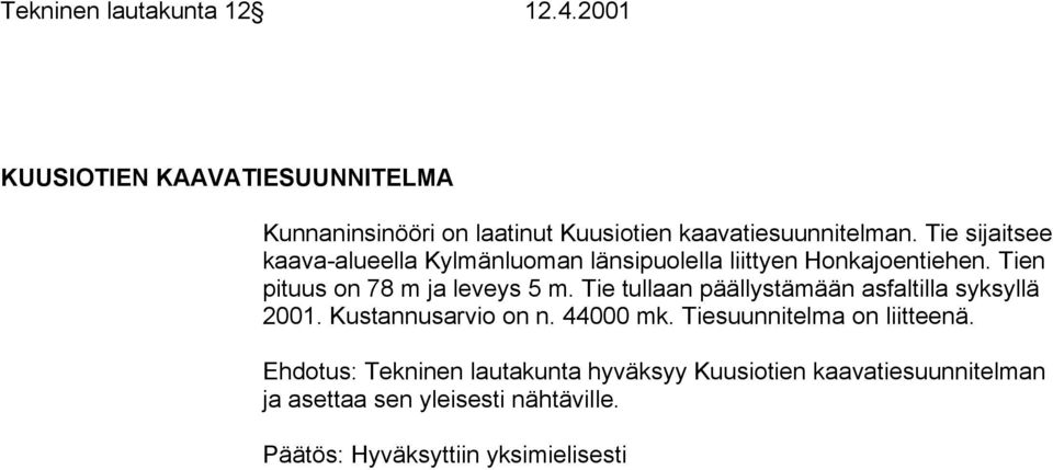 Tie tullaan päällystämään asfaltilla syksyllä 2001. Kustannusarvio on n. 44000 mk. Tiesuunnitelma on liitteenä.