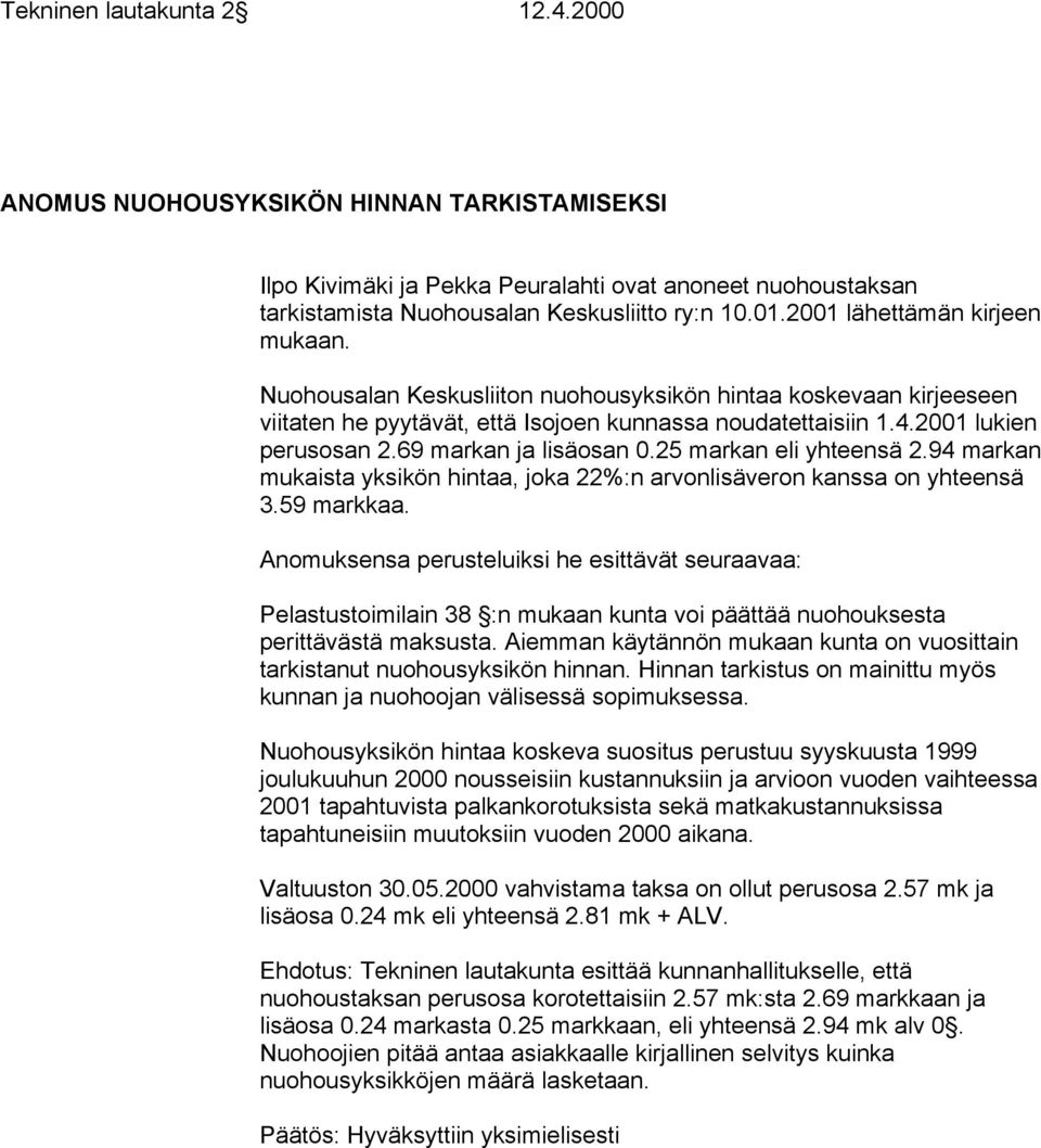 69 markan ja lisäosan 0.25 markan eli yhteensä 2.94 markan mukaista yksikön hintaa, joka 22%:n arvonlisäveron kanssa on yhteensä 3.59 markkaa.