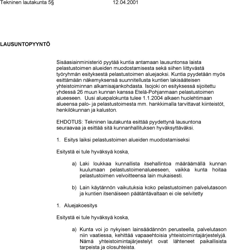 Kuntia pyydetään myös esittämään näkemyksensä suunnitellusta kuntien lakisääteisen yhteistoiminnan alkamisajankohdasta.