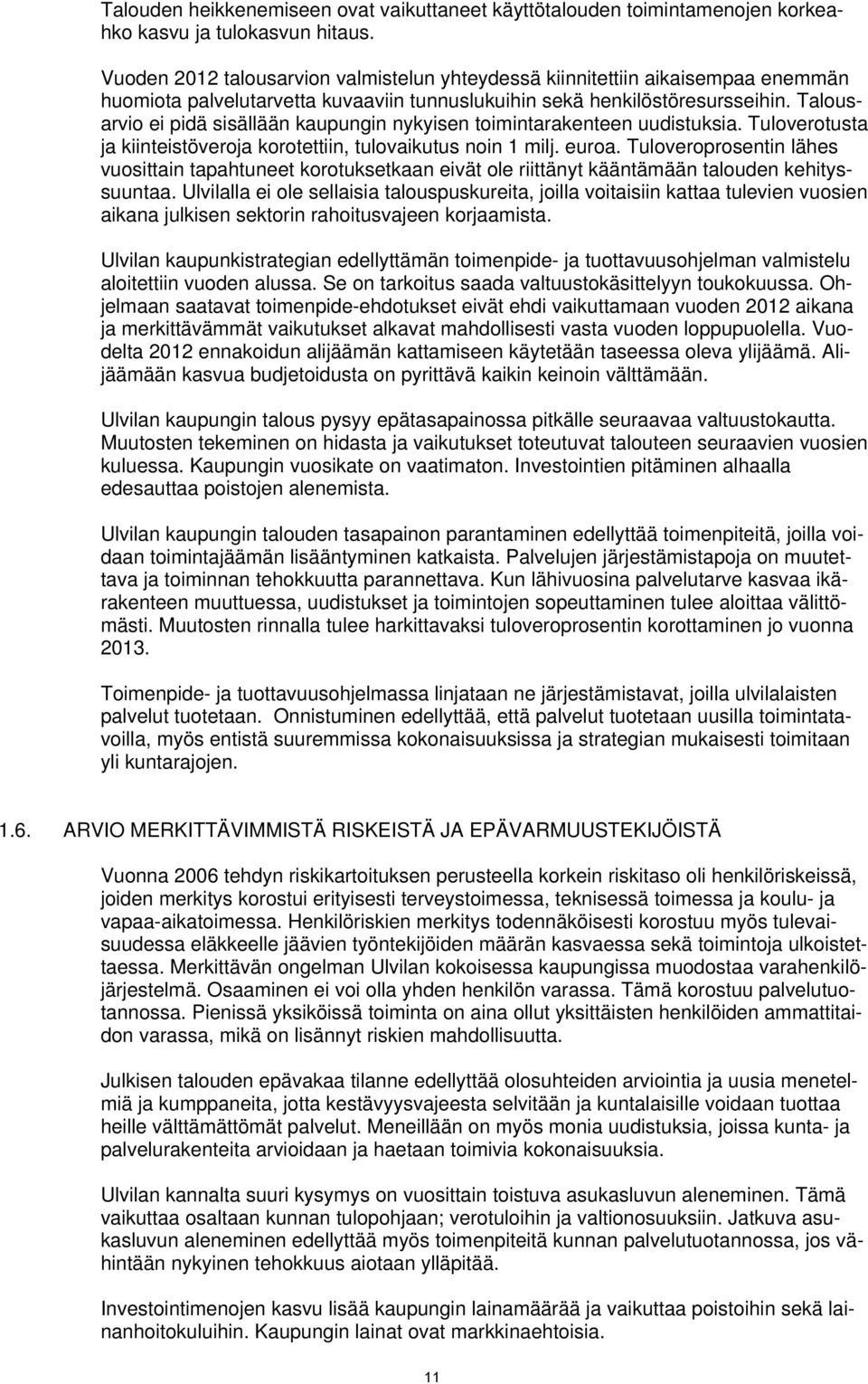 Talousarvio ei pidä sisällään kaupungin nykyisen toimintarakenteen uudistuksia. Tuloverotusta ja kiinteistöveroja korotettiin, tulovaikutus noin 1 milj. euroa.