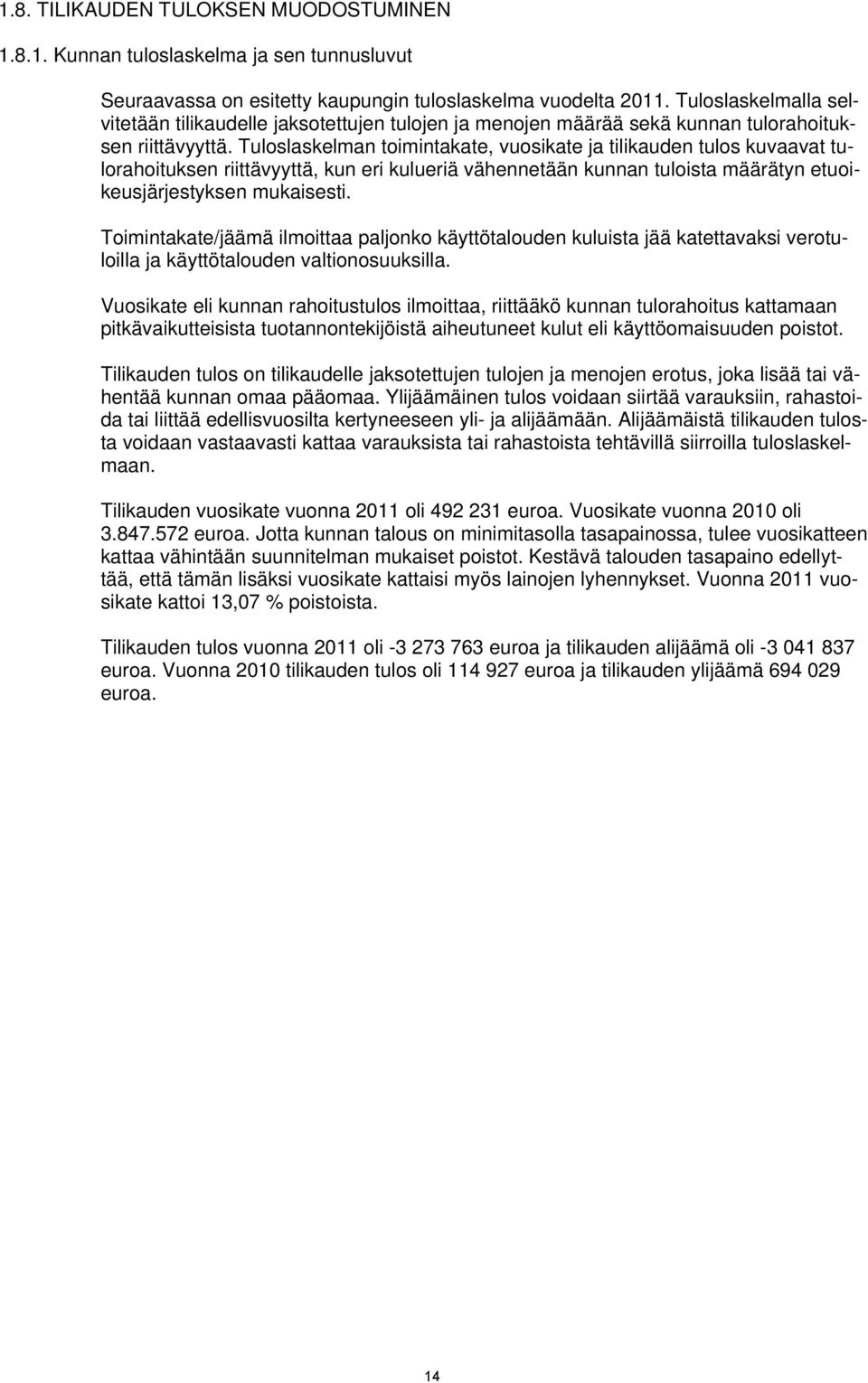 Tuloslaskelman toimintakate, vuosikate ja tilikauden tulos kuvaavat tulorahoituksen riittävyyttä, kun eri kulueriä vähennetään kunnan tuloista määrätyn etuoikeusjärjestyksen mukaisesti.