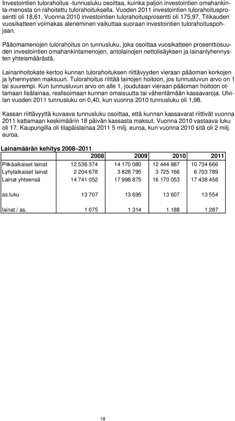 Pääomamenojen tulorahoitus on tunnusluku, joka osoittaa vuosikatteen prosenttiosuuden investointien omahankintamenojen, antolainojen nettolisäyksen ja lainanlyhennysten yhteismäärästä.