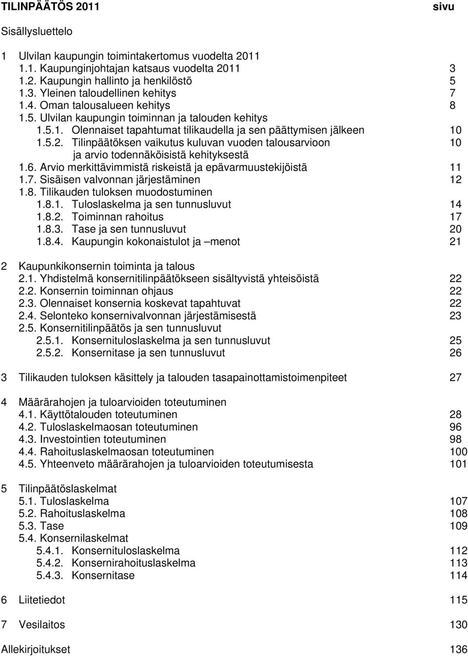 Tilinpäätöksen vaikutus kuluvan vuoden talousarvioon 10 ja arvio todennäköisistä kehityksestä 1.6. Arvio merkittävimmistä riskeistä ja epävarmuustekijöistä 11 1.7.