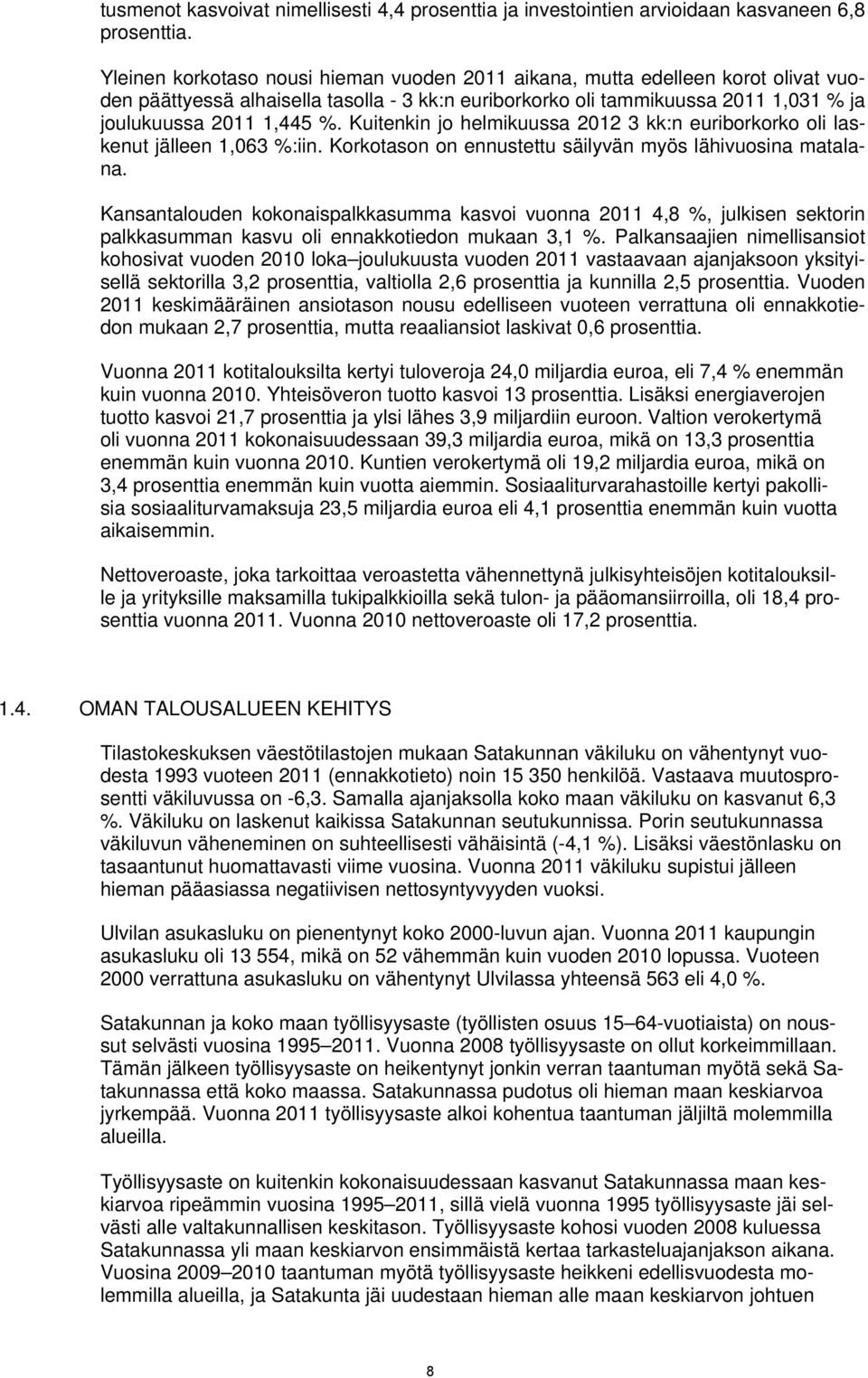 Kuitenkin jo helmikuussa 2012 3 kk:n euriborkorko oli laskenut jälleen 1,063 %:iin. Korkotason on ennustettu säilyvän myös lähivuosina matalana.