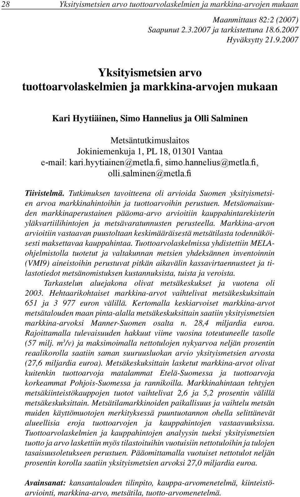 hyytiainen@metla.fi, simo.hannelius@metla.fi, olli.salminen@metla.fi Tiivistelmä. Tutkimuksen tavoitteena oli arvioida Suomen yksityismetsien arvoa markkinahintoihin ja tuottoarvoihin perustuen.