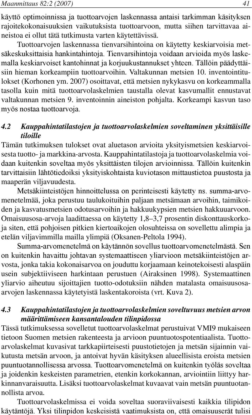 Tienvarsihintoja voidaan arvioida myös laskemalla keskiarvoiset kantohinnat ja korjuukustannukset yhteen. Tällöin päädyttäisiin hieman korkeampiin tuottoarvoihin. Valtakunnan metsien 10.