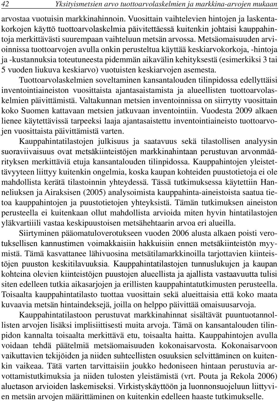 Metsäomaisuuden arvioinnissa tuottoarvojen avulla onkin perusteltua käyttää keskiarvokorkoja, -hintoja ja -kustannuksia toteutuneesta pidemmän aikavälin kehityksestä (esimerkiksi 3 tai 5 vuoden