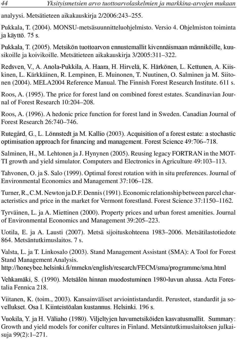 Redsven, V., A. Anola-Pukkila, A. Haara, H. Hirvelä, K. Härkönen, L. Kettunen, A. Kiiskinen, L. Kärkkäinen, R. Lempinen, E. Muinonen, T. Nuutinen, O. Salminen ja M. Siitonen (2004).