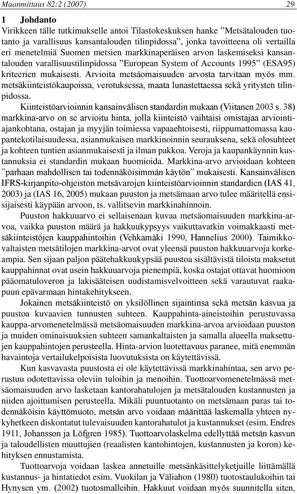 Arvioita metsäomaisuuden arvosta tarvitaan myös mm. metsäkiinteistökaupoissa, verotuksessa, maata lunastettaessa sekä yritysten tilinpidossa.