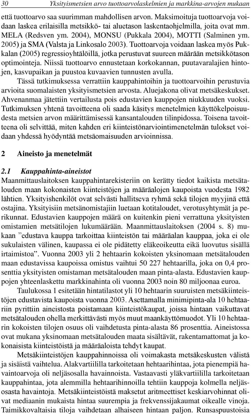 2005) ja SMA (Valsta ja Linkosalo 2003). Tuottoarvoja voidaan laskea myös Pukkalan (2005) regressioyhtälöillä, jotka perustuvat suureen määrään metsikkötason optimointeja.