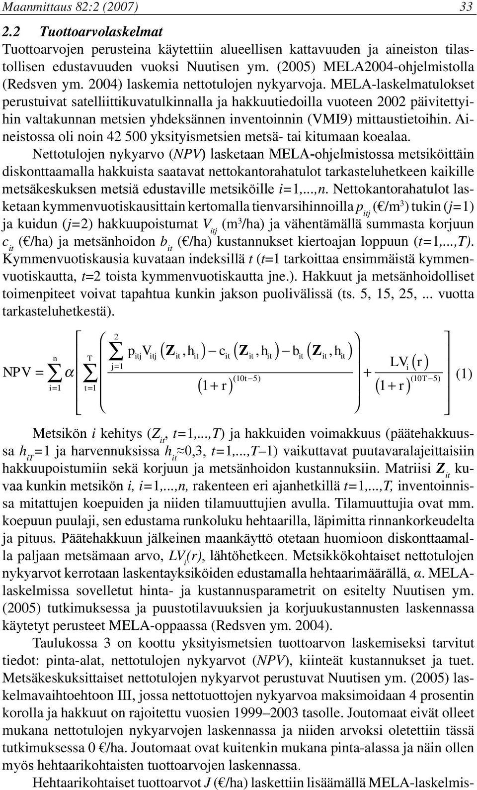 MELA-laskelmatulokset perustuivat satelliittikuvatulkinnalla ja hakkuutiedoilla vuoteen 2002 päivitettyihin valtakunnan metsien yhdeksännen inventoinnin (VMI9) mittaustietoihin.