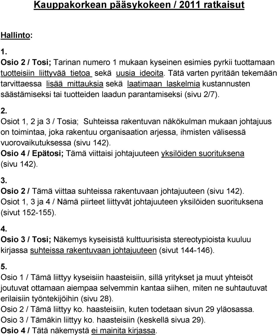 7). 2. Osiot 1, 2 ja 3 / Tosia; Suhteissa rakentuvan näkökulman mukaan johtajuus on toimintaa, joka rakentuu organisaation arjessa, ihmisten välisessä vuorovaikutuksessa (sivu 142).