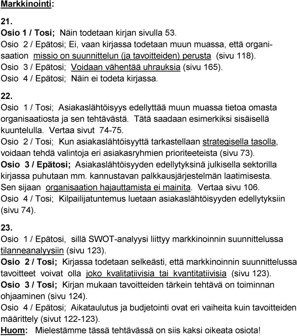 Osio 4 / Epätosi; Näin ei todeta kirjassa. 22. Osio 1 / Tosi; Asiakaslähtöisyys edellyttää muun muassa tietoa omasta organisaatiosta ja sen tehtävästä. Tätä saadaan esimerkiksi sisäisellä kuuntelulla.