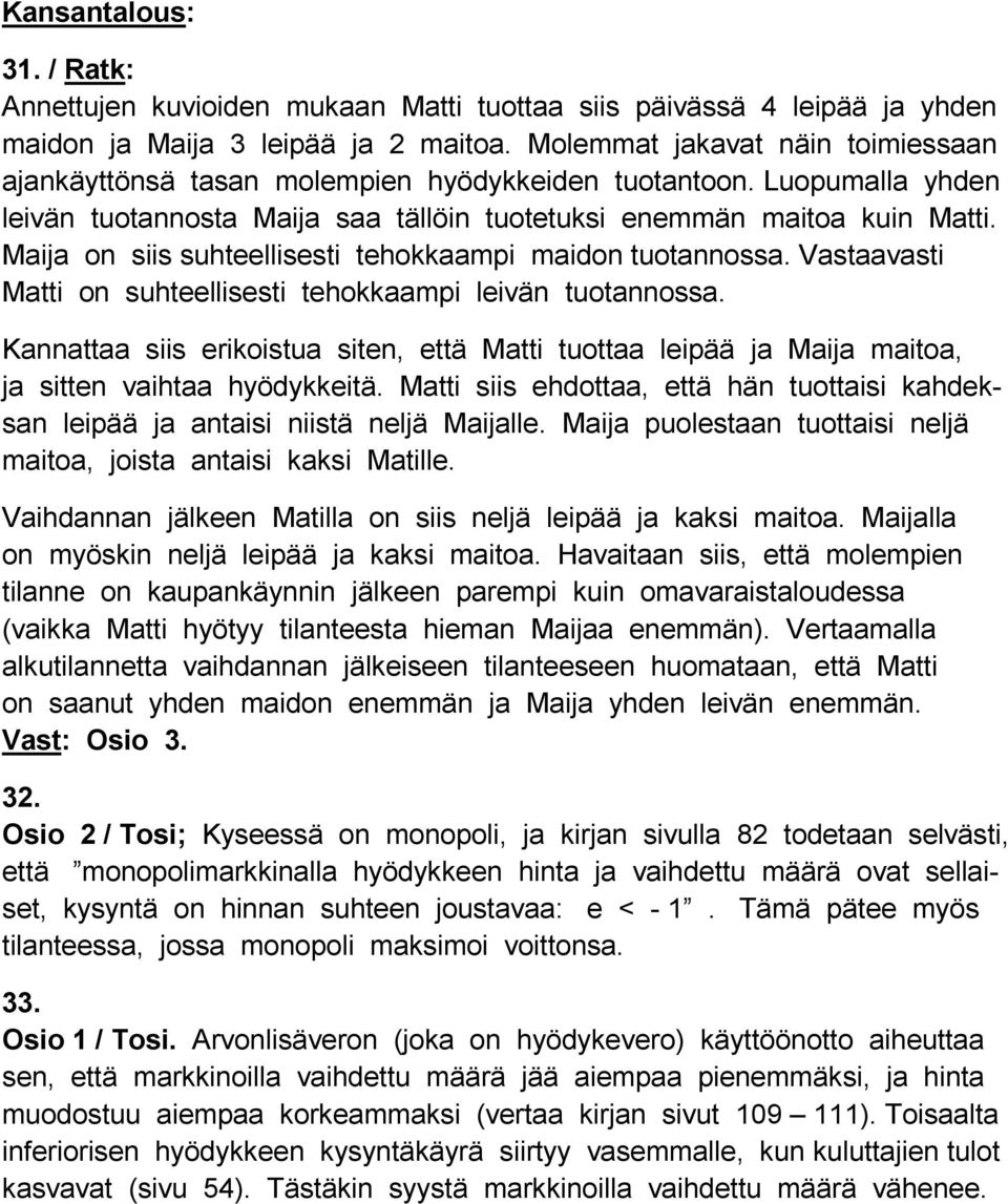 Maija on siis suhteellisesti tehokkaampi maidon tuotannossa. Vastaavasti Matti on suhteellisesti tehokkaampi leivän tuotannossa.