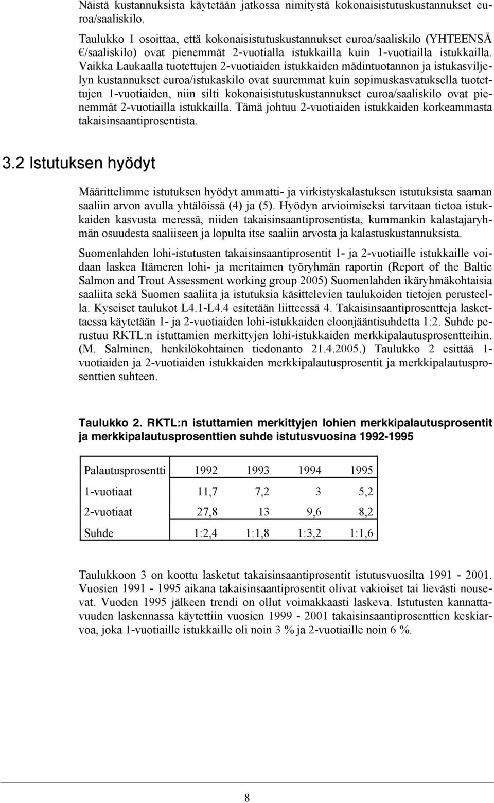 Vaikka Laukaalla tuotettujen 2-vuotiaiden istukkaiden mädintuotannon ja istukasviljelyn kustannukset euroa/istukaskilo ovat suuremmat kuin sopimuskasvatuksella tuotettujen 1-vuotiaiden, niin silti