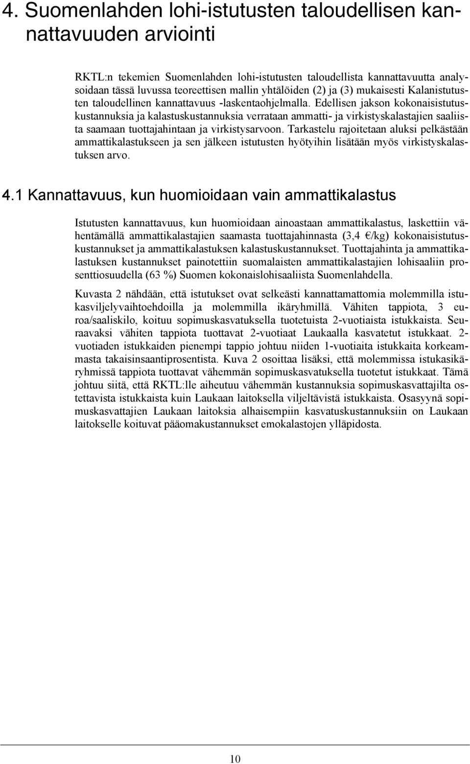 Edellisen jakson kokonaisistutuskustannuksia ja kalastuskustannuksia verrataan ammatti- ja virkistyskalastajien saaliista saamaan tuottajahintaan ja virkistysarvoon.
