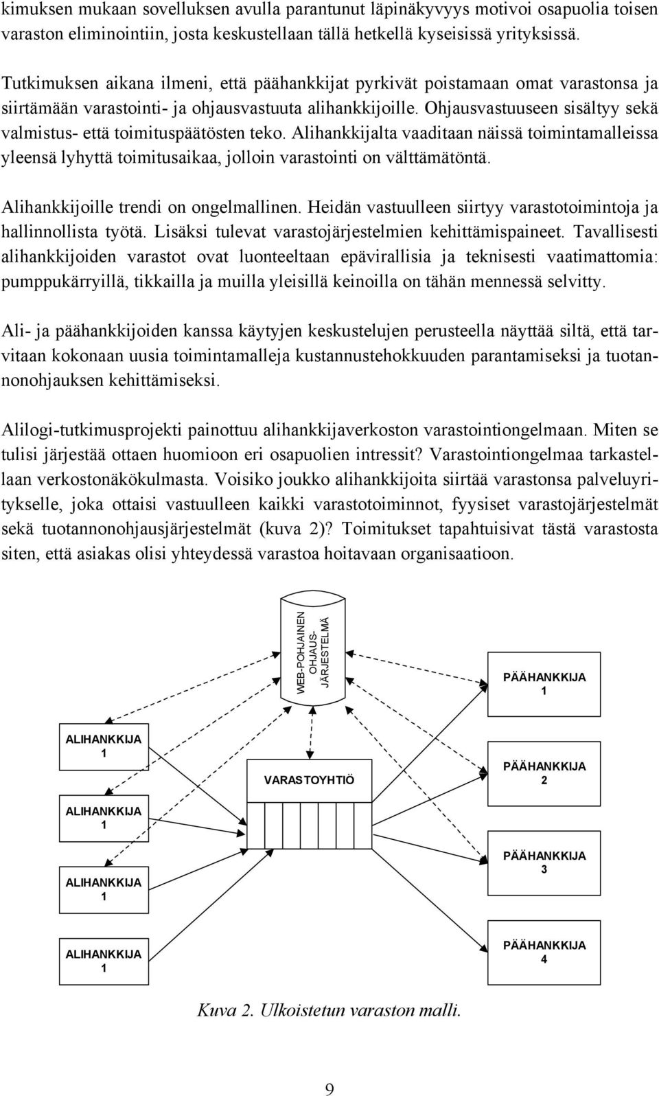 Ohjausvastuuseen sisältyy sekä valmistus- että toimituspäätösten teko. Alihankkijalta vaaditaan näissä toimintamalleissa yleensä lyhyttä toimitusaikaa, jolloin varastointi on välttämätöntä.