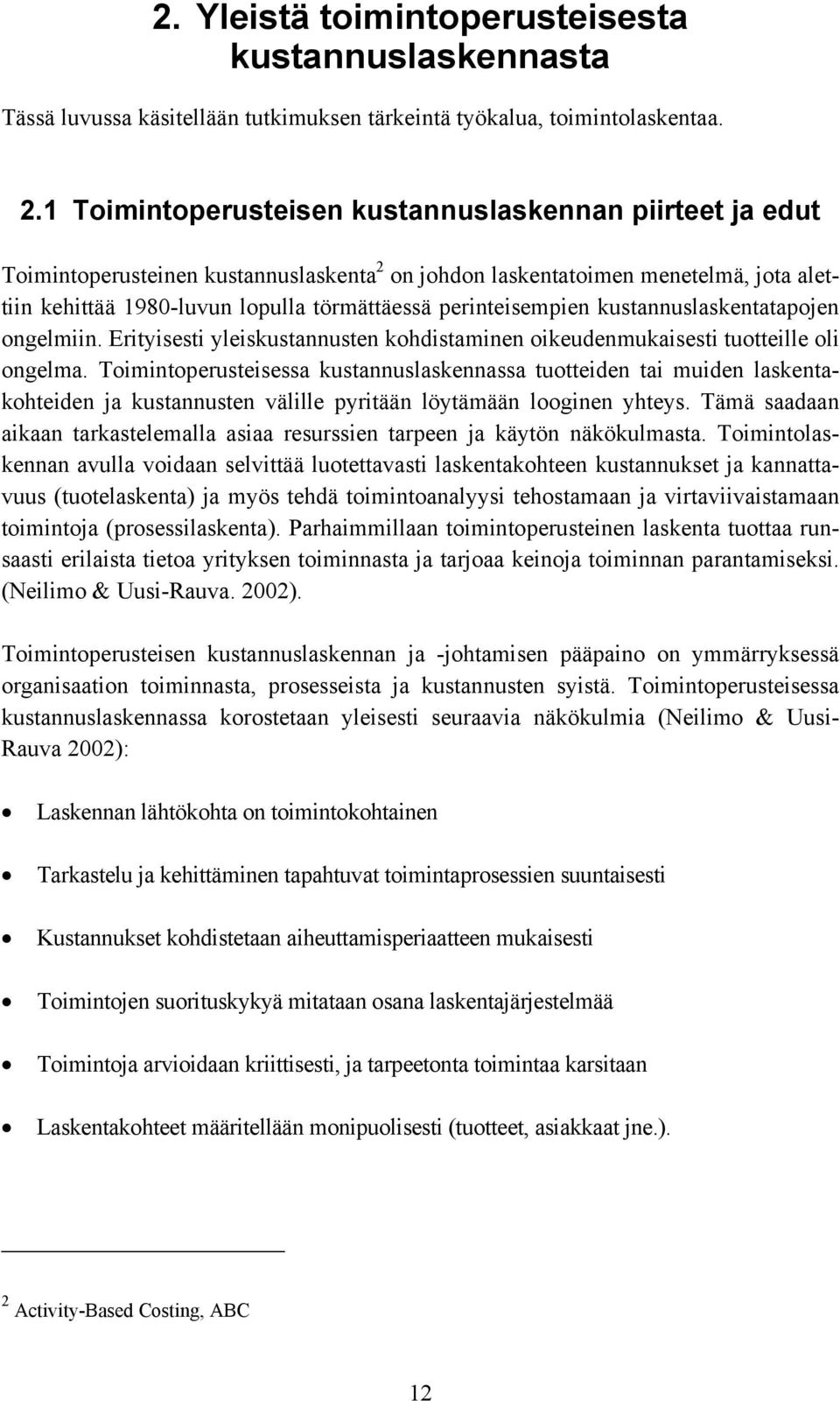 perinteisempien kustannuslaskentatapojen ongelmiin. Erityisesti yleiskustannusten kohdistaminen oikeudenmukaisesti tuotteille oli ongelma.