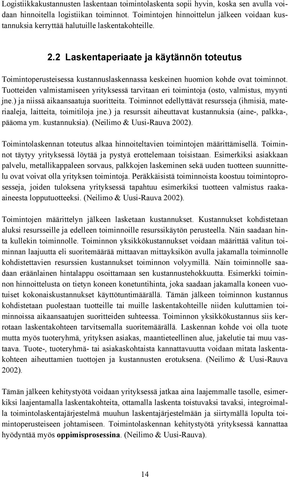 2 Laskentaperiaate ja käytännön toteutus Toimintoperusteisessa kustannuslaskennassa keskeinen huomion kohde ovat toiminnot.