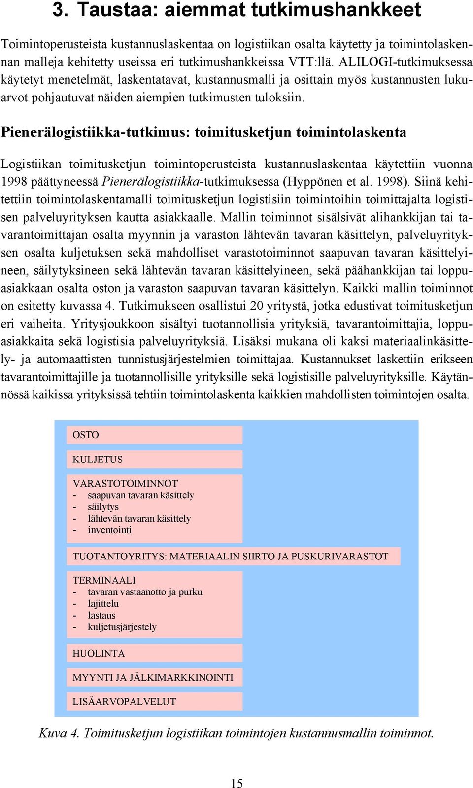 Pienerälogistiikka-tutkimus: toimitusketjun toimintolaskenta Logistiikan toimitusketjun toimintoperusteista kustannuslaskentaa käytettiin vuonna 1998 päättyneessä Pienerälogistiikka-tutkimuksessa