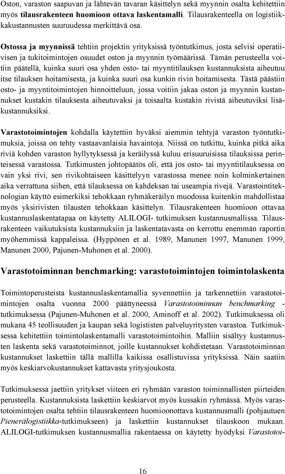 Ostossa ja myynnissä tehtiin projektin yrityksissä työntutkimus, josta selvisi operatiivisen ja tukitoimintojen osuudet oston ja myynnin työmäärissä.