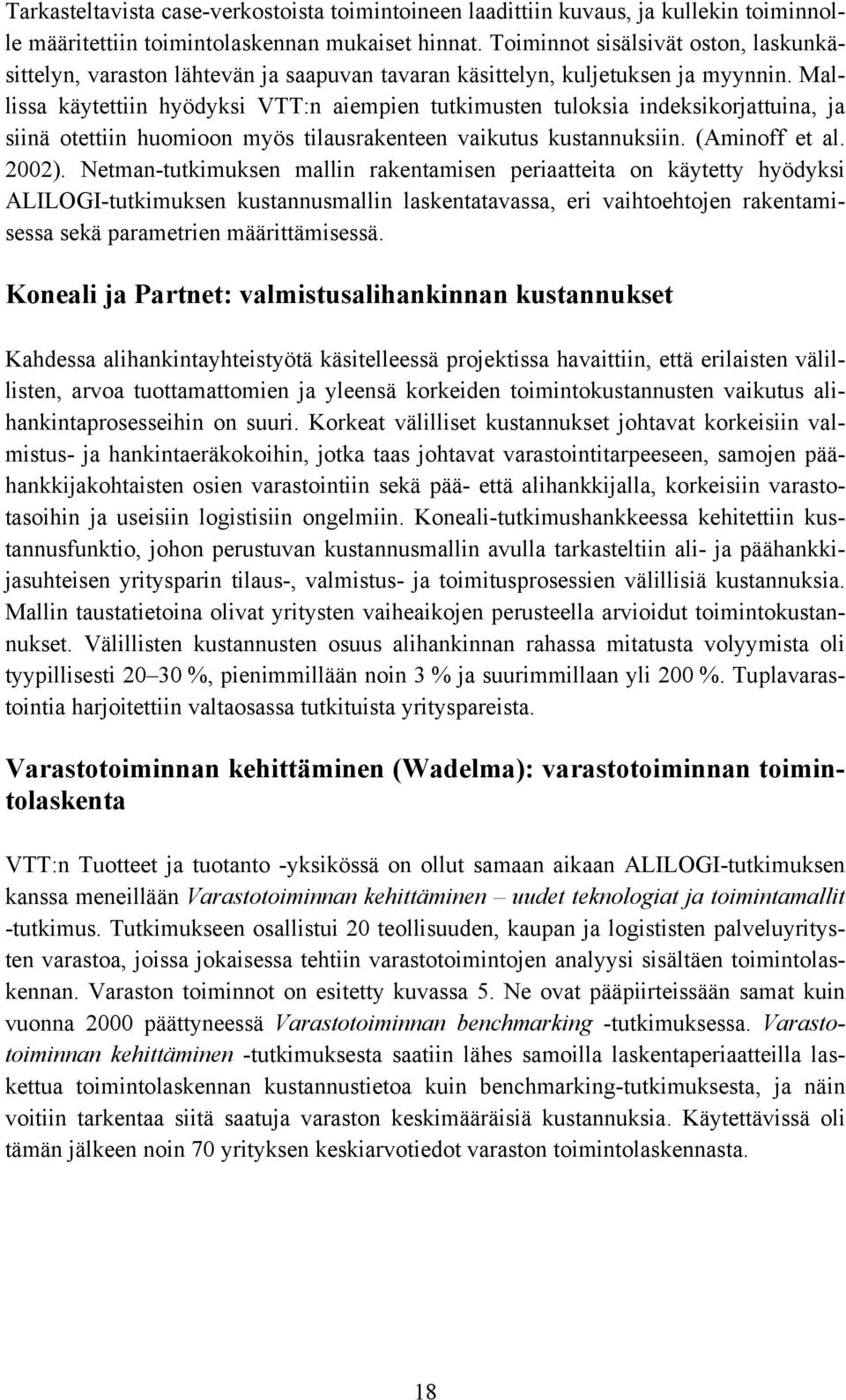 Mallissa käytettiin hyödyksi VTT:n aiempien tutkimusten tuloksia indeksikorjattuina, ja siinä otettiin huomioon myös tilausrakenteen vaikutus kustannuksiin. (Aminoff et al. 2002).