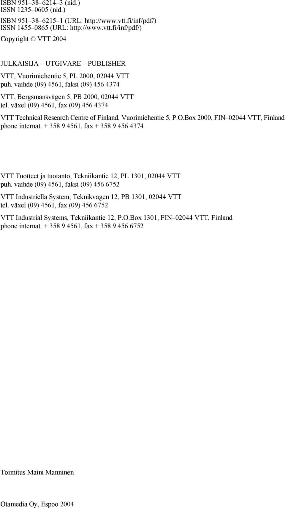 Box 2000, FIN 02044 VTT, Finland phone internat. + 358 9 4561, fax + 358 9 456 4374 VTT Tuotteet ja tuotanto, Tekniikantie 12, PL 1301, 02044 VTT puh.