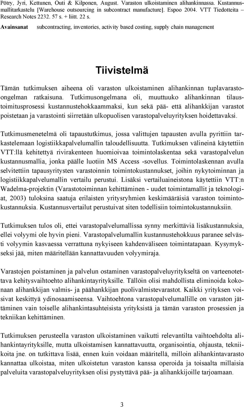 Avainsanat subcontracting, inventories, activity based costing, supply chain management Tiivistelmä Tämän tutkimuksen aiheena oli varaston ulkoistaminen alihankinnan tuplavarastoongelman ratkaisuna.