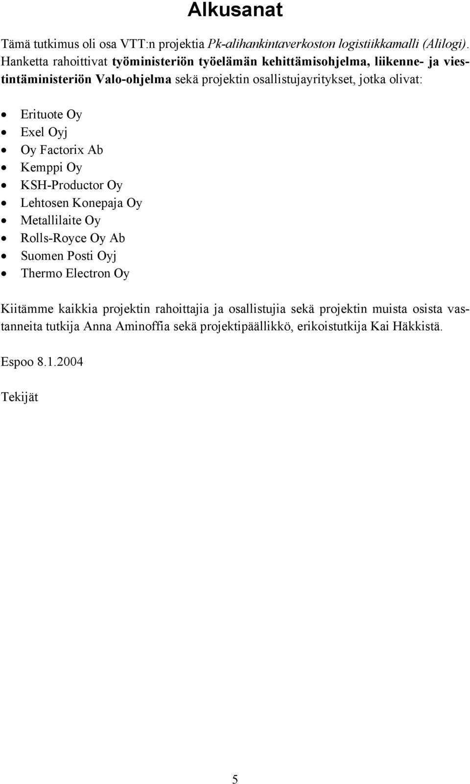 jotka olivat: Erituote Oy Exel Oyj Oy Factorix Ab Kemppi Oy KSH-Productor Oy Lehtosen Konepaja Oy Metallilaite Oy Rolls-Royce Oy Ab Suomen Posti Oyj