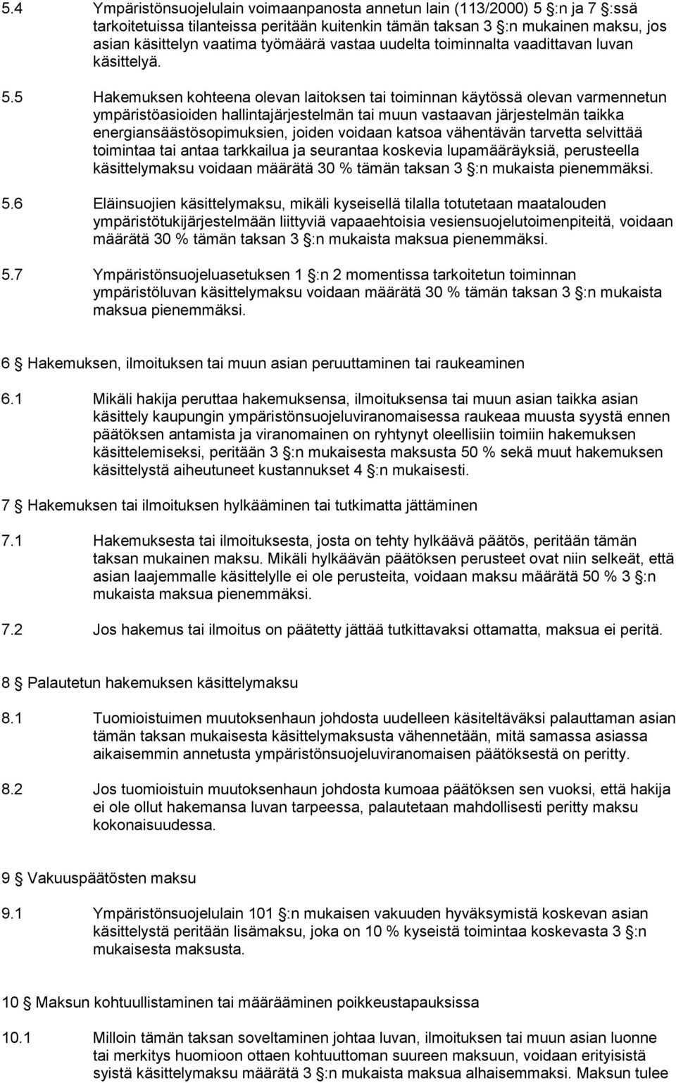 5 Hakemuksen kohteena olevan laitoksen tai toiminnan käytössä olevan varmennetun ympäristöasioiden hallintajärjestelmän tai muun vastaavan järjestelmän taikka energiansäästösopimuksien, joiden