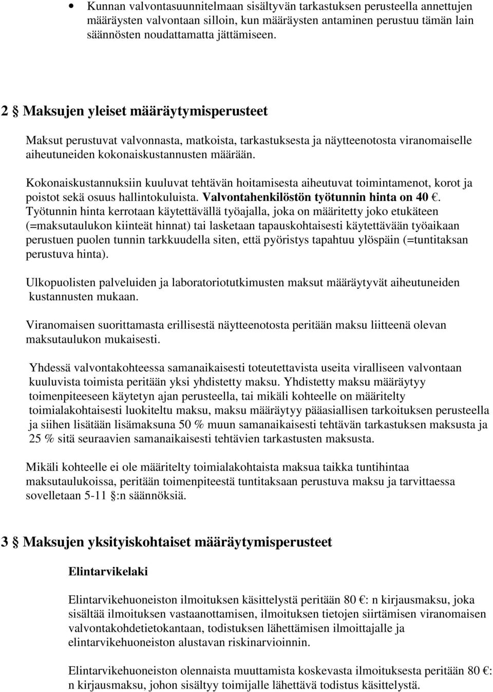 Kokonaiskustannuksiin kuuluvat tehtävän hoitamisesta aiheutuvat toimintamenot, korot ja poistot sekä osuus hallintokuluista. Valvontahenkilöstön työtunnin hinta on 40.