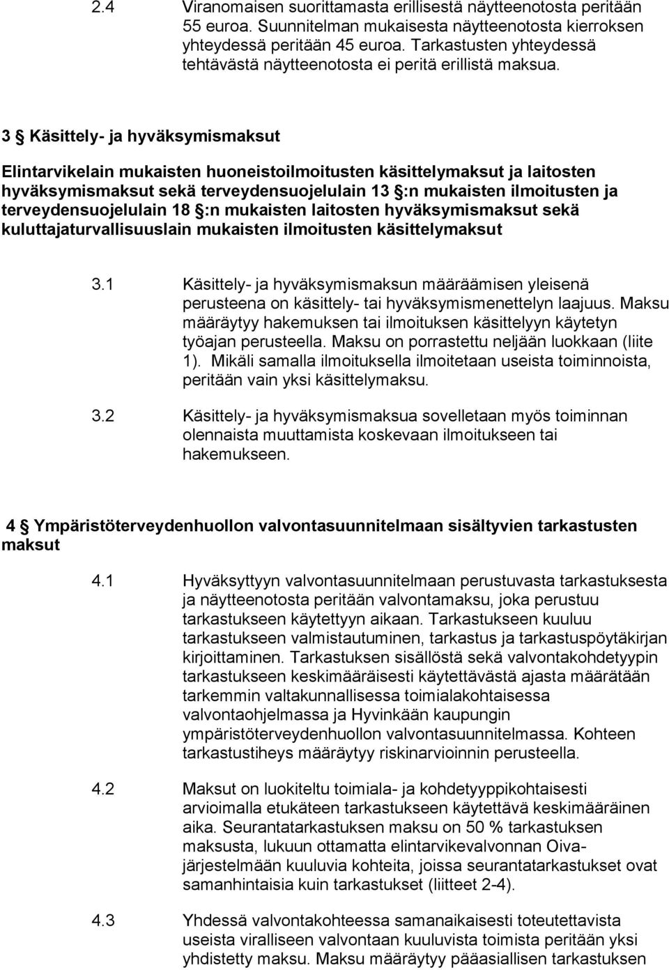 3 Käsittely- ja hyväksymismaksut Elintarvikelain mukaisten huoneistoilmoitusten käsittelymaksut ja laitosten hyväksymismaksut sekä terveydensuojelulain 13 :n mukaisten ilmoitusten ja