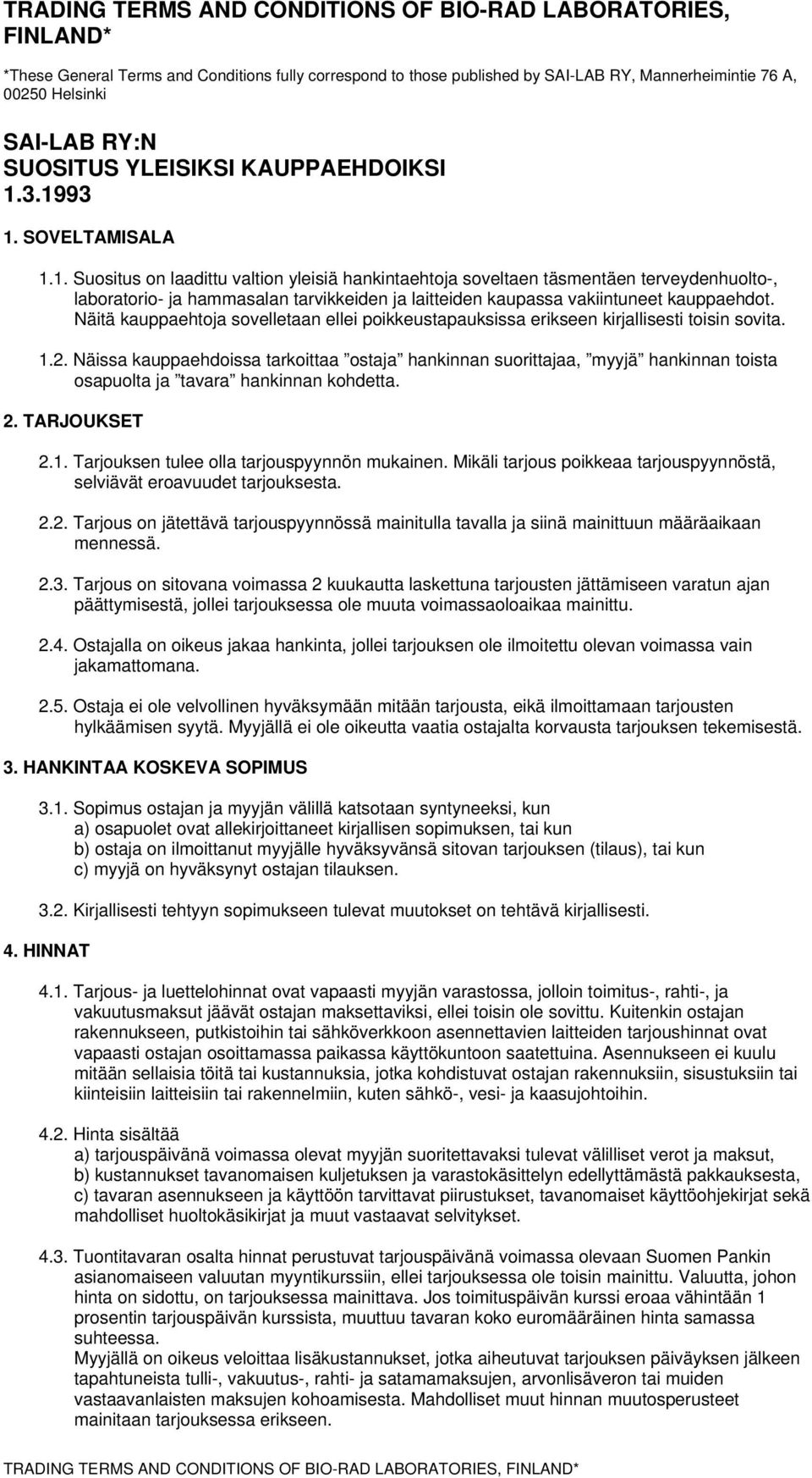 3.1993 1. SOVELTAMISALA 1.1. Suositus on laadittu valtion yleisiä hankintaehtoja soveltaen täsmentäen terveydenhuolto-, laboratorio- ja hammasalan tarvikkeiden ja laitteiden kaupassa vakiintuneet kauppaehdot.