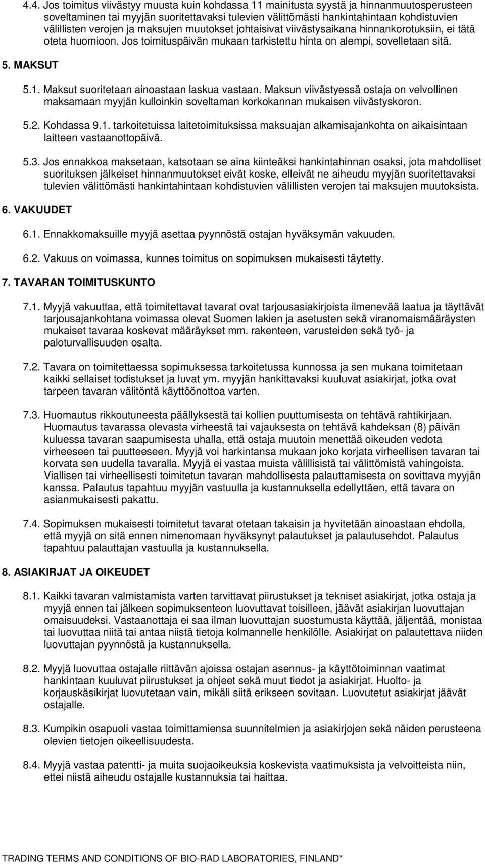 Maksut suoritetaan ainoastaan laskua vastaan. Maksun viivästyessä ostaja on velvollinen maksamaan myyjän kulloinkin soveltaman korkokannan mukaisen viivästyskoron. 5.2. Kohdassa 9.1.