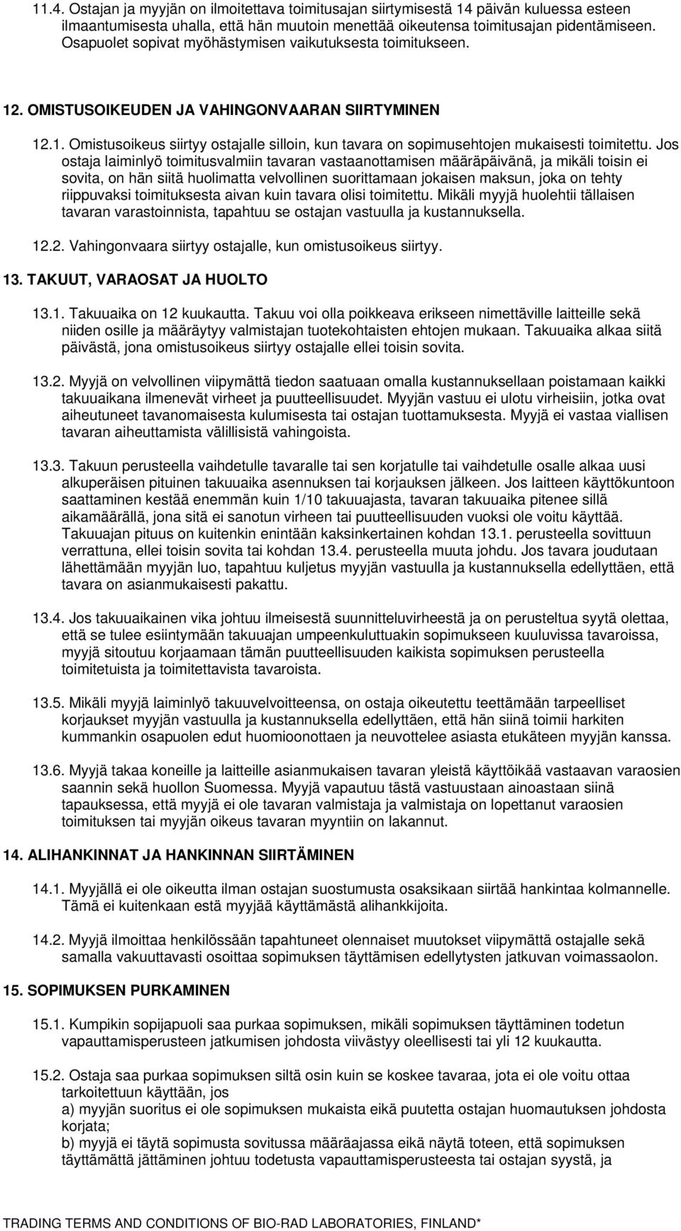 Jos ostaja laiminlyö toimitusvalmiin tavaran vastaanottamisen määräpäivänä, ja mikäli toisin ei sovita, on hän siitä huolimatta velvollinen suorittamaan jokaisen maksun, joka on tehty riippuvaksi