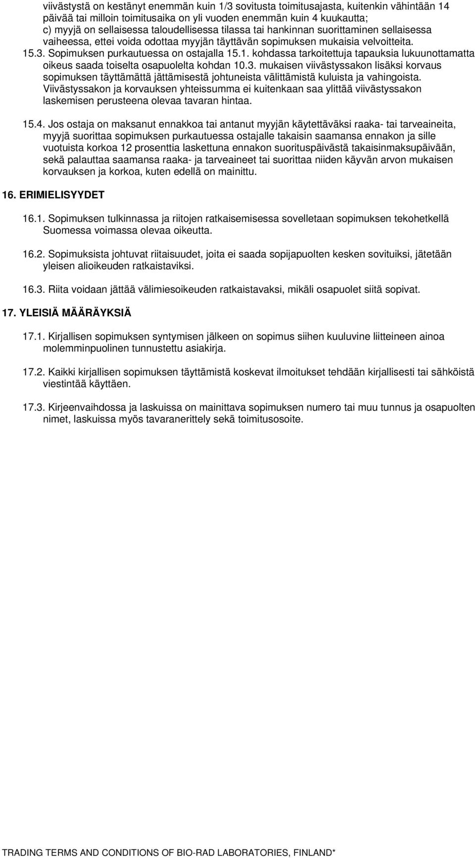 .3. Sopimuksen purkautuessa on ostajalla 15.1. kohdassa tarkoitettuja tapauksia lukuunottamatta oikeus saada toiselta osapuolelta kohdan 10.3. mukaisen viivästyssakon lisäksi korvaus sopimuksen täyttämättä jättämisestä johtuneista välittämistä kuluista ja vahingoista.