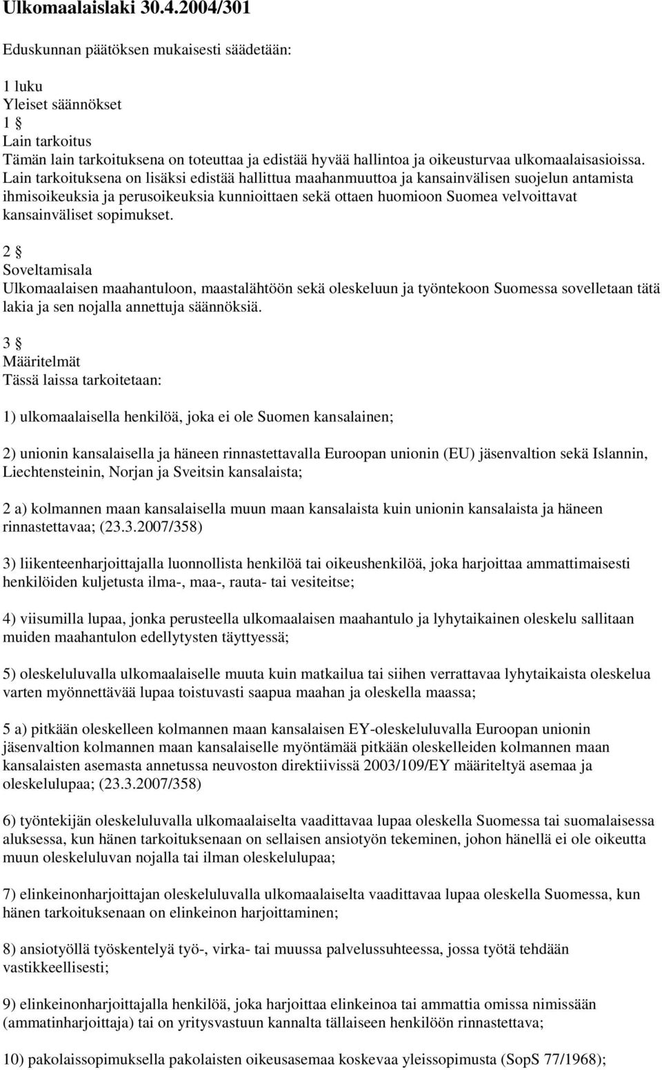 Lain tarkoituksena on lisäksi edistää hallittua maahanmuuttoa ja kansainvälisen suojelun antamista ihmisoikeuksia ja perusoikeuksia kunnioittaen sekä ottaen huomioon Suomea velvoittavat