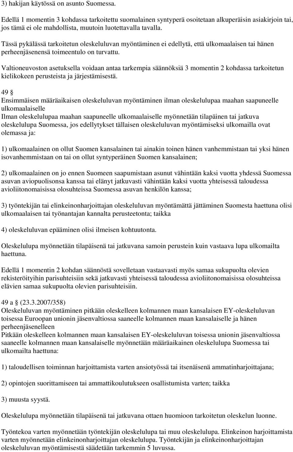 Tässä pykälässä tarkoitetun oleskeluluvan myöntäminen ei edellytä, että ulkomaalaisen tai hänen perheenjäsenensä toimeentulo on turvattu.