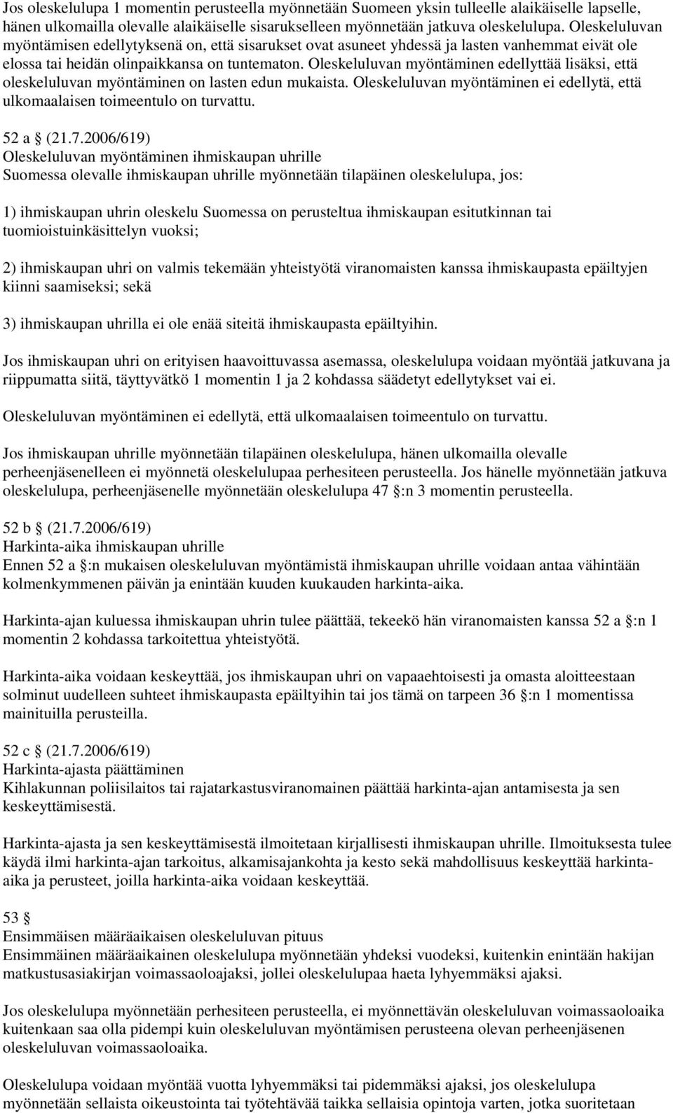 Oleskeluluvan myöntäminen edellyttää lisäksi, että oleskeluluvan myöntäminen on lasten edun mukaista. Oleskeluluvan myöntäminen ei edellytä, että ulkomaalaisen toimeentulo on turvattu. 52 a (21.7.