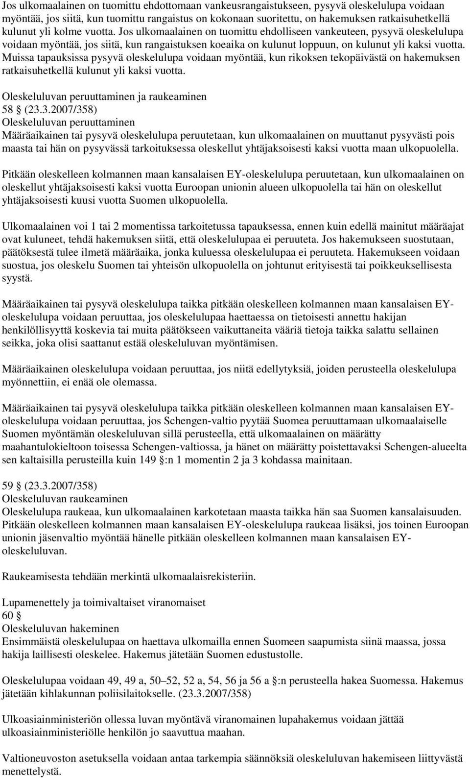 Muissa tapauksissa pysyvä oleskelulupa voidaan myöntää, kun rikoksen tekopäivästä on hakemuksen ratkaisuhetkellä kulunut yli kaksi vuotta. Oleskeluluvan peruuttaminen ja raukeaminen 58 (23.