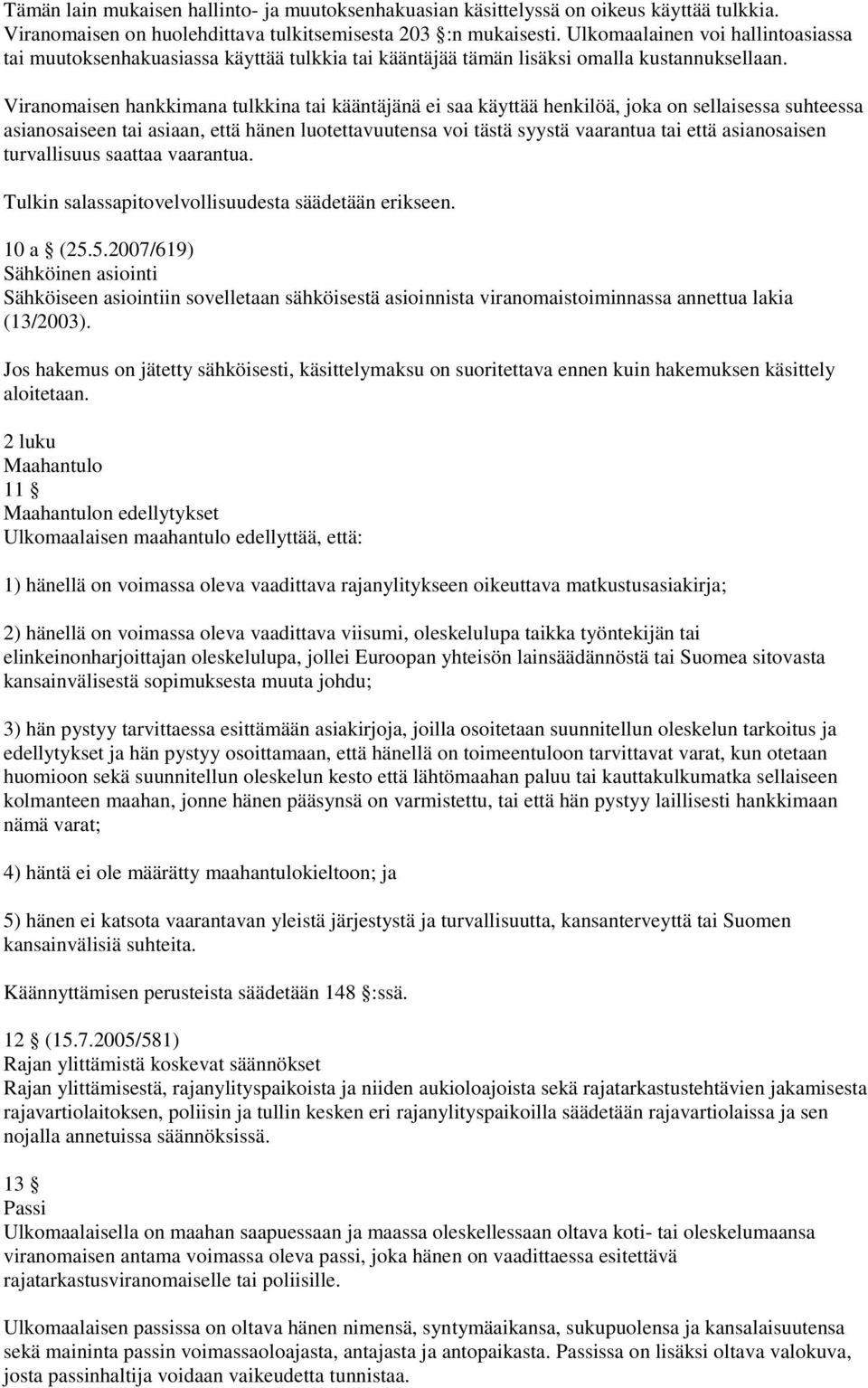 Viranomaisen hankkimana tulkkina tai kääntäjänä ei saa käyttää henkilöä, joka on sellaisessa suhteessa asianosaiseen tai asiaan, että hänen luotettavuutensa voi tästä syystä vaarantua tai että