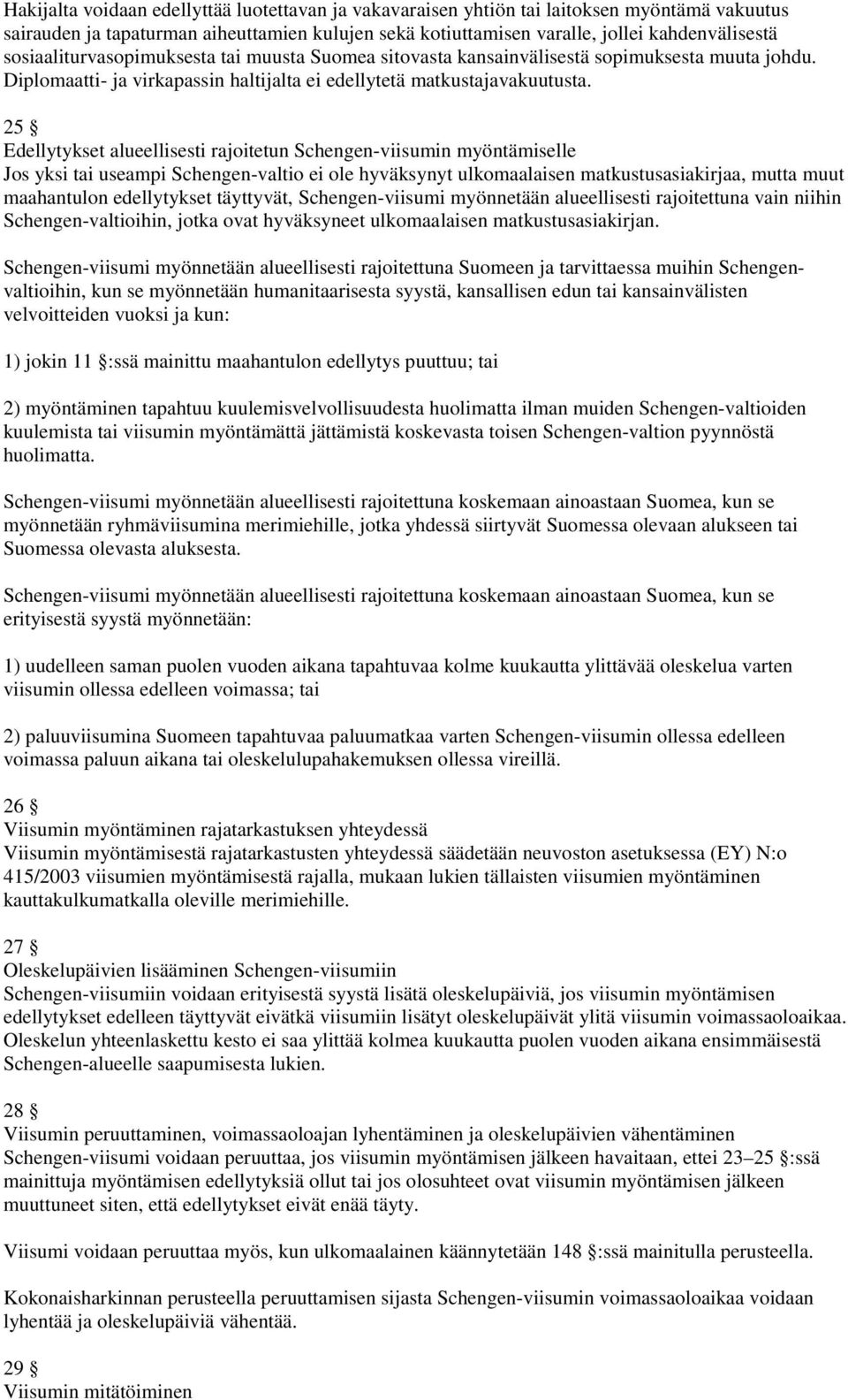 25 Edellytykset alueellisesti rajoitetun Schengen-viisumin myöntämiselle Jos yksi tai useampi Schengen-valtio ei ole hyväksynyt ulkomaalaisen matkustusasiakirjaa, mutta muut maahantulon edellytykset