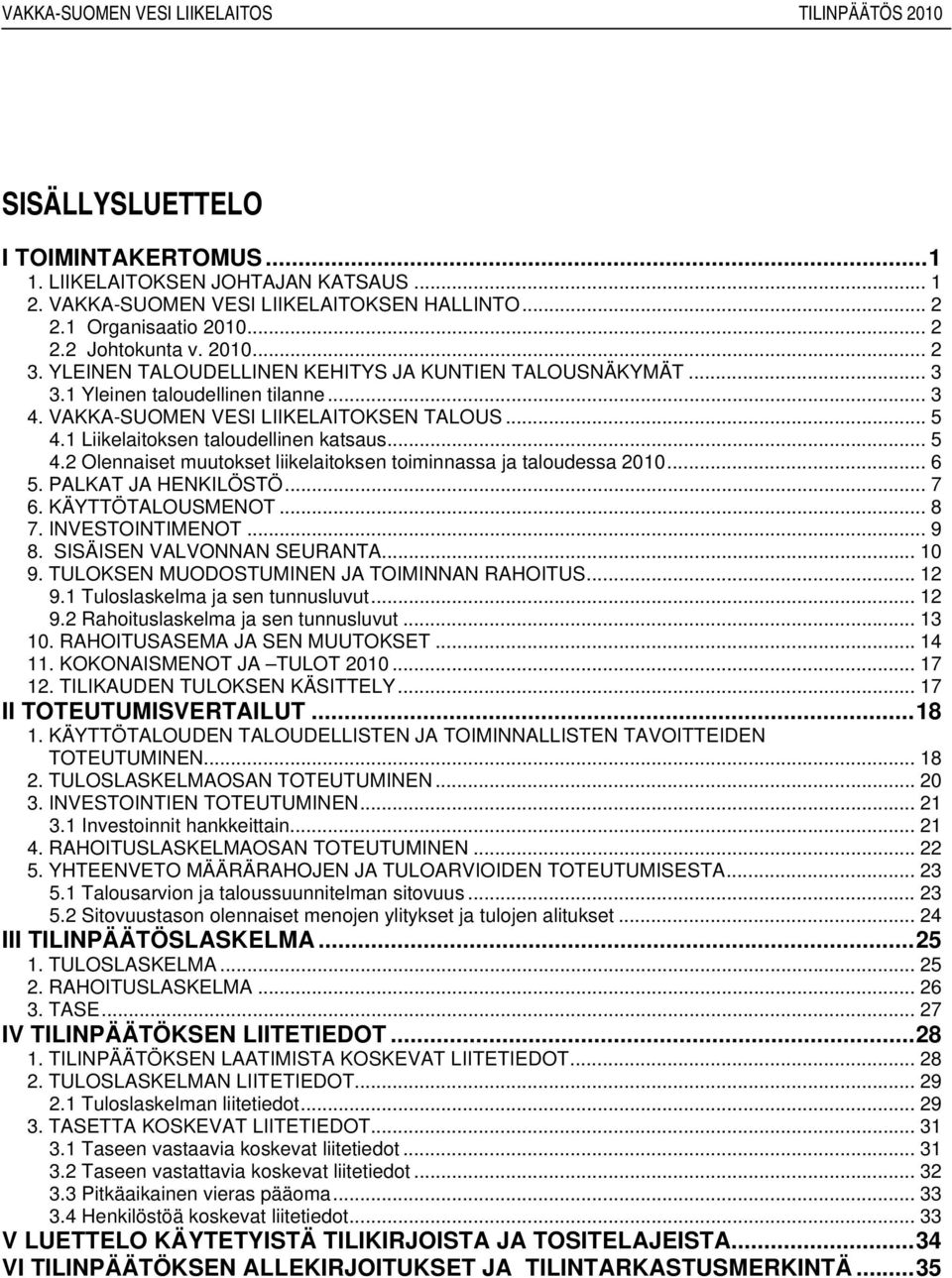 1 Liikelaitoksen taloudellinen katsaus... 5 4.2 Olennaiset muutokset liikelaitoksen toiminnassa ja taloudessa 2010... 6 5. PALKAT JA HENKILÖSTÖ... 7 6. KÄYTTÖTALOUSMENOT... 8 7. INVESTOINTIMENOT... 9 8.