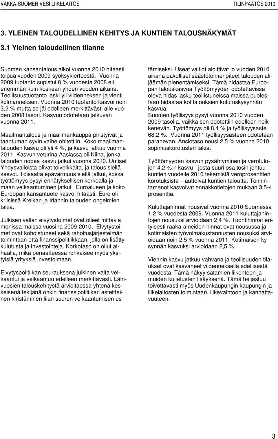 Vuonna 2010 tuotanto kasvoi noin 3,2 % mutta se jäi edelleen merkittävästi alle vuoden 2008 tason. Kasvun odotetaan jatkuvan vuonna 2011.